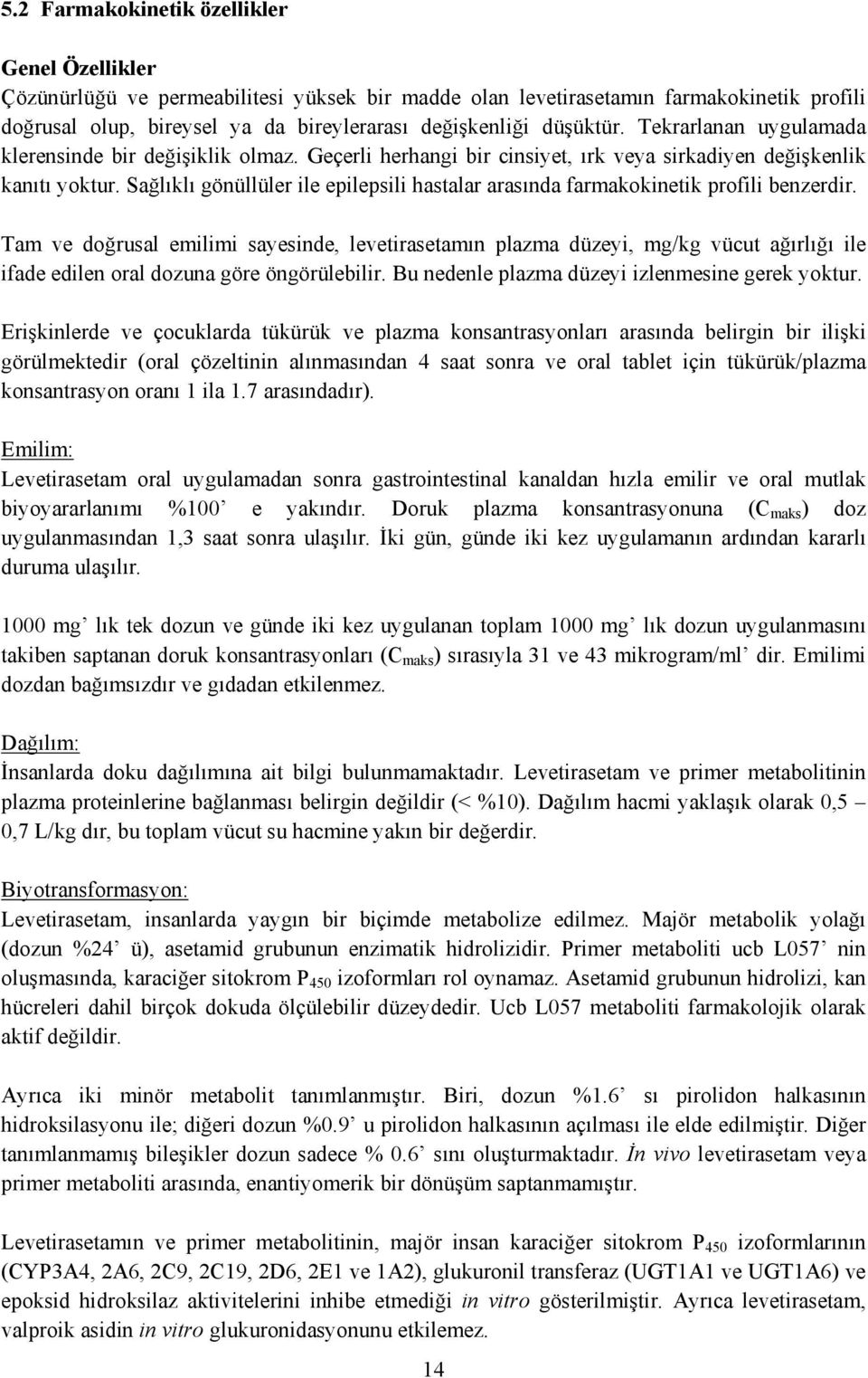 Sağlıklı gönüllüler ile epilepsili hastalar arasında farmakokinetik profili benzerdir.