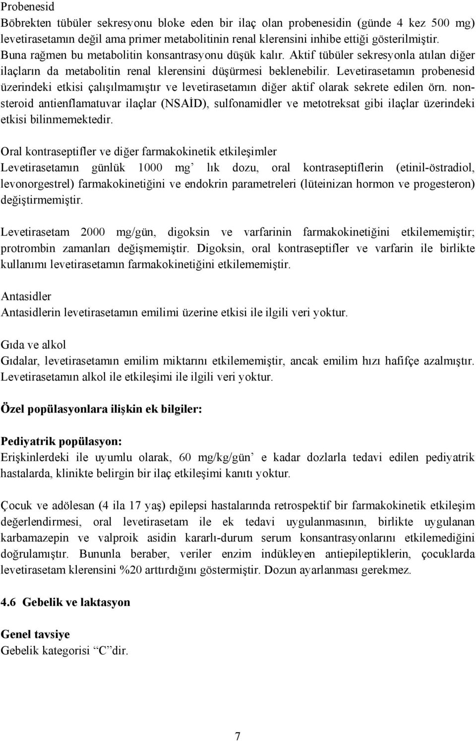 Levetirasetamın probenesid üzerindeki etkisi çalışılmamıştır ve levetirasetamın diğer aktif olarak sekrete edilen örn.