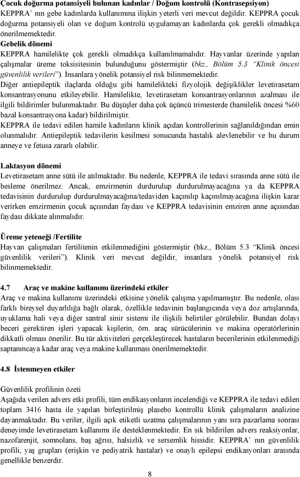 Hayvanlar üzerinde yapılan çalışmalar üreme toksisitesinin bulunduğunu göstermiştir (bkz., Bölüm 5.3 Klinik öncesi güvenlilik verileri ). İnsanlara yönelik potansiyel risk bilinmemektedir.