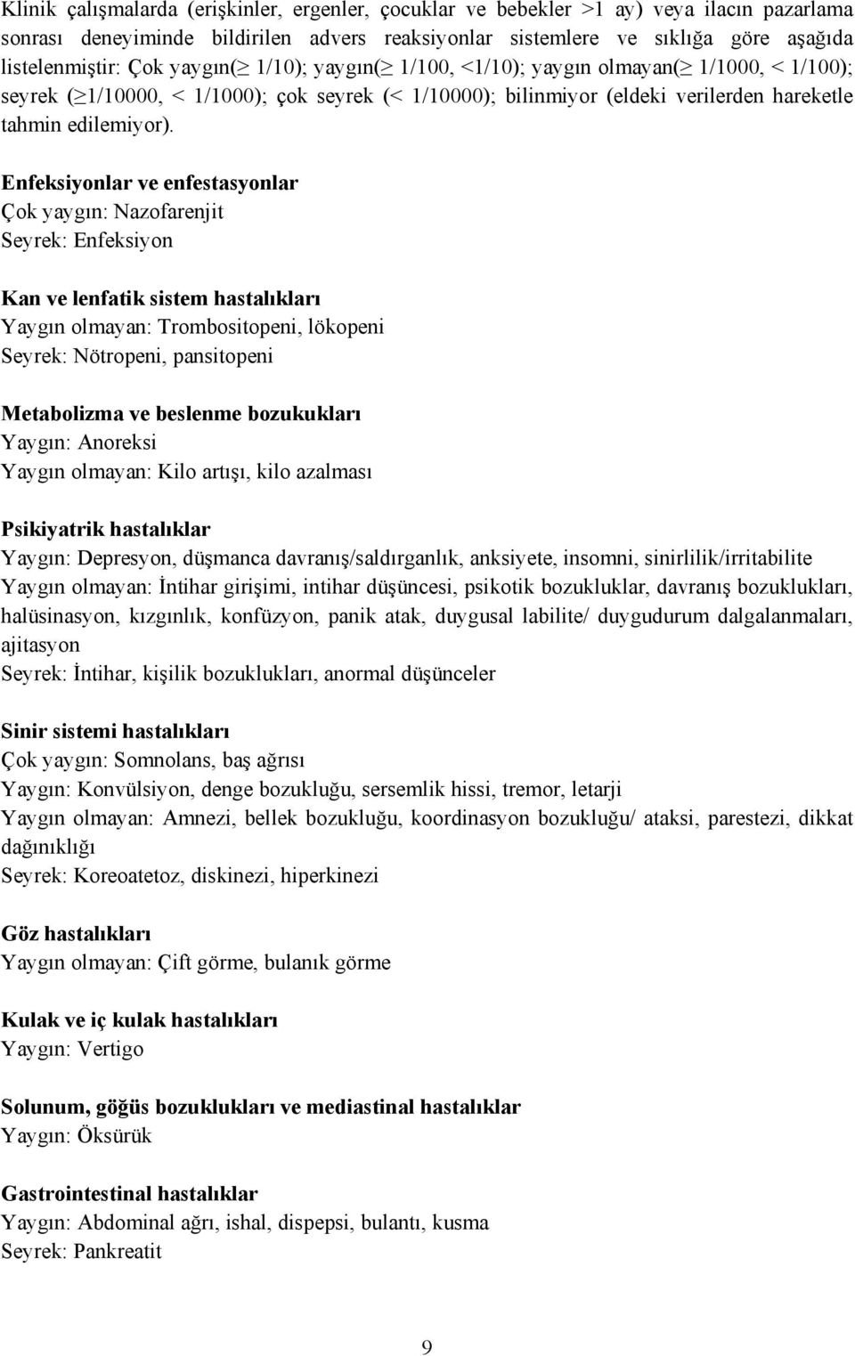 Enfeksiyonlar ve enfestasyonlar Çok yaygın: Nazofarenjit Seyrek: Enfeksiyon Kan ve lenfatik sistem hastalıkları Yaygın olmayan: Trombositopeni, lökopeni Seyrek: Nötropeni, pansitopeni Metabolizma ve