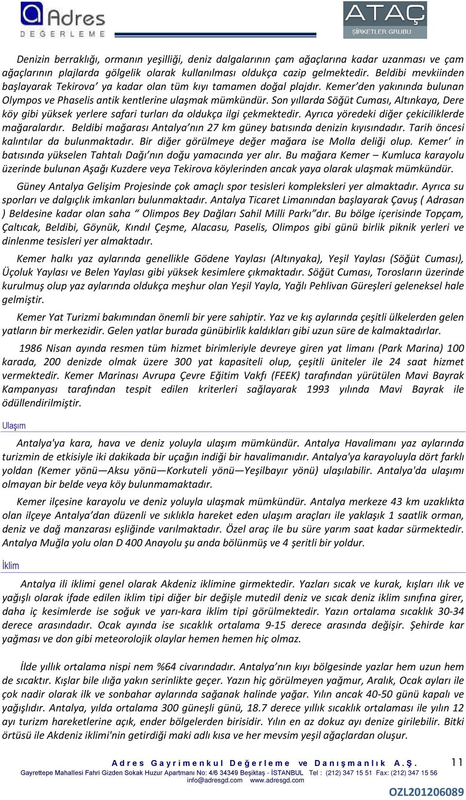 Son yıllarda Söğüt Cuması, Altınkaya, Dere köy gibi yüksek yerlere safari turları da oldukça ilgi çekmektedir. Ayrıca yöredeki diğer çekiciliklerde mağaralardır.