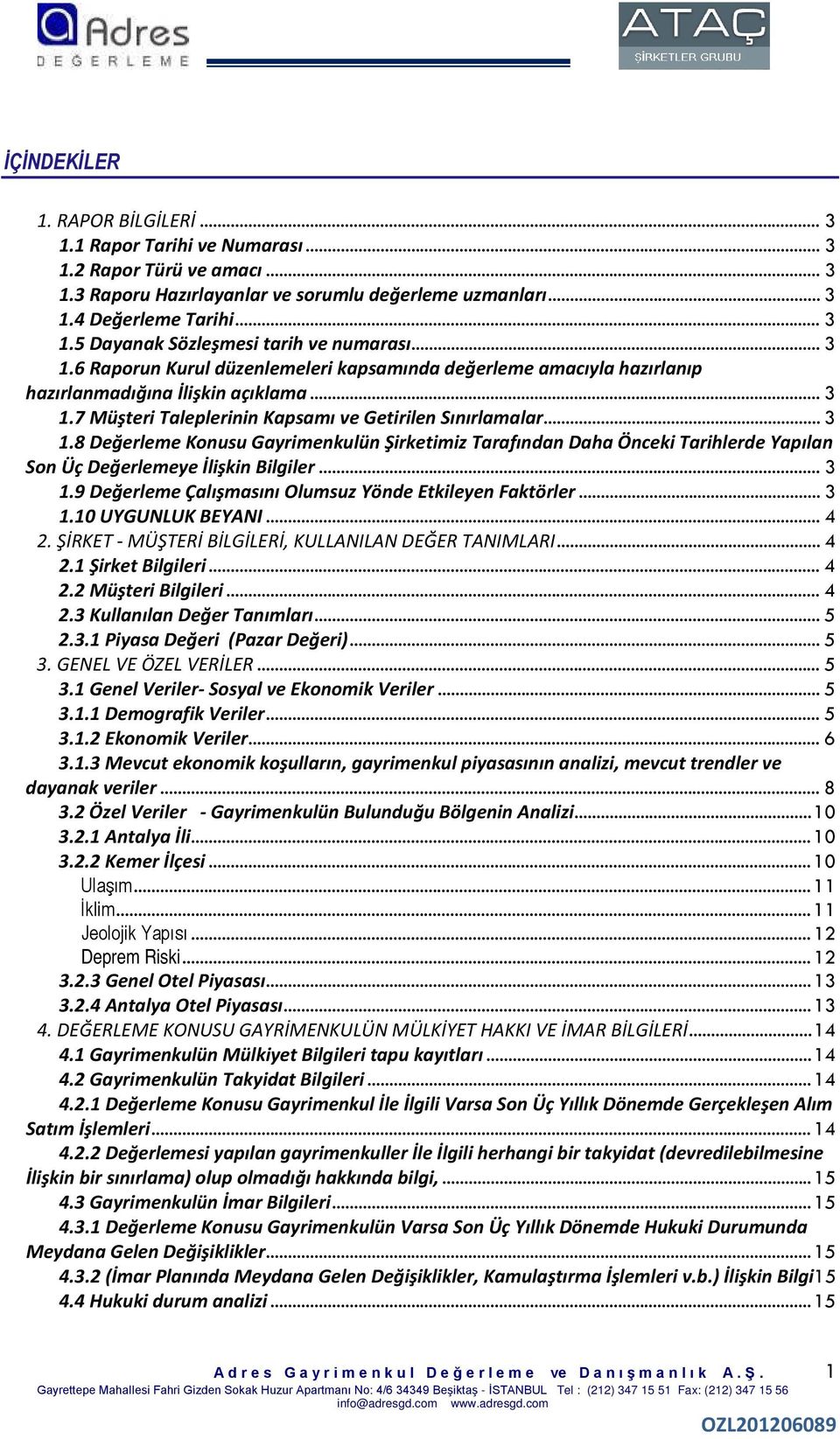 .. 3 1.9 Değerleme Çalışmasını Olumsuz Yönde Etkileyen Faktörler... 3 1.10 UYGUNLUK BEYANI... 4 2. ŞİRKET - MÜŞTERİ BİLGİLERİ, KULLANILAN DEĞER TANIMLARI... 4 2.1 Şirket Bilgileri... 4 2.2 Müşteri Bilgileri.