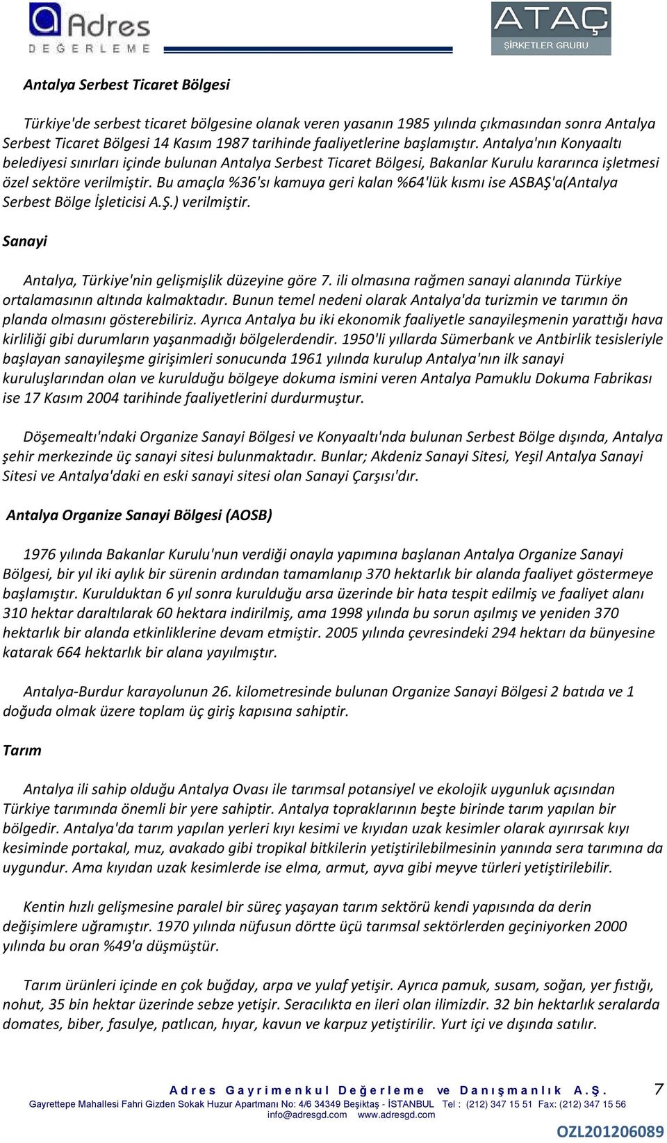 Bu amaçla %36'sı kamuya geri kalan %64'lük kısmı ise ASBAŞ'a(Antalya Serbest Bölge İşleticisi A.Ş.) verilmiştir. Sanayi Antalya, Türkiye'nin gelişmişlik düzeyine göre 7.