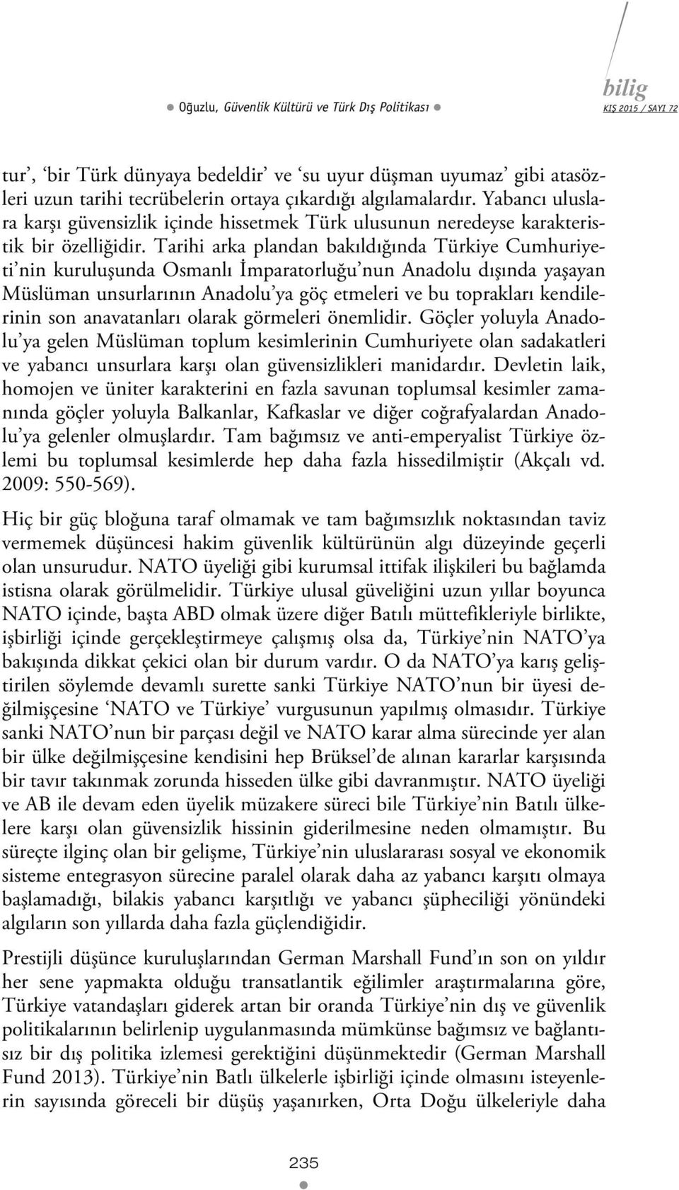 Tarihi arka plandan bakıldığında Türkiye Cumhuriyeti nin kuruluşunda Osmanlı İmparatorluğu nun Anadolu dışında yaşayan Müslüman unsurlarının Anadolu ya göç etmeleri ve bu toprakları kendilerinin son