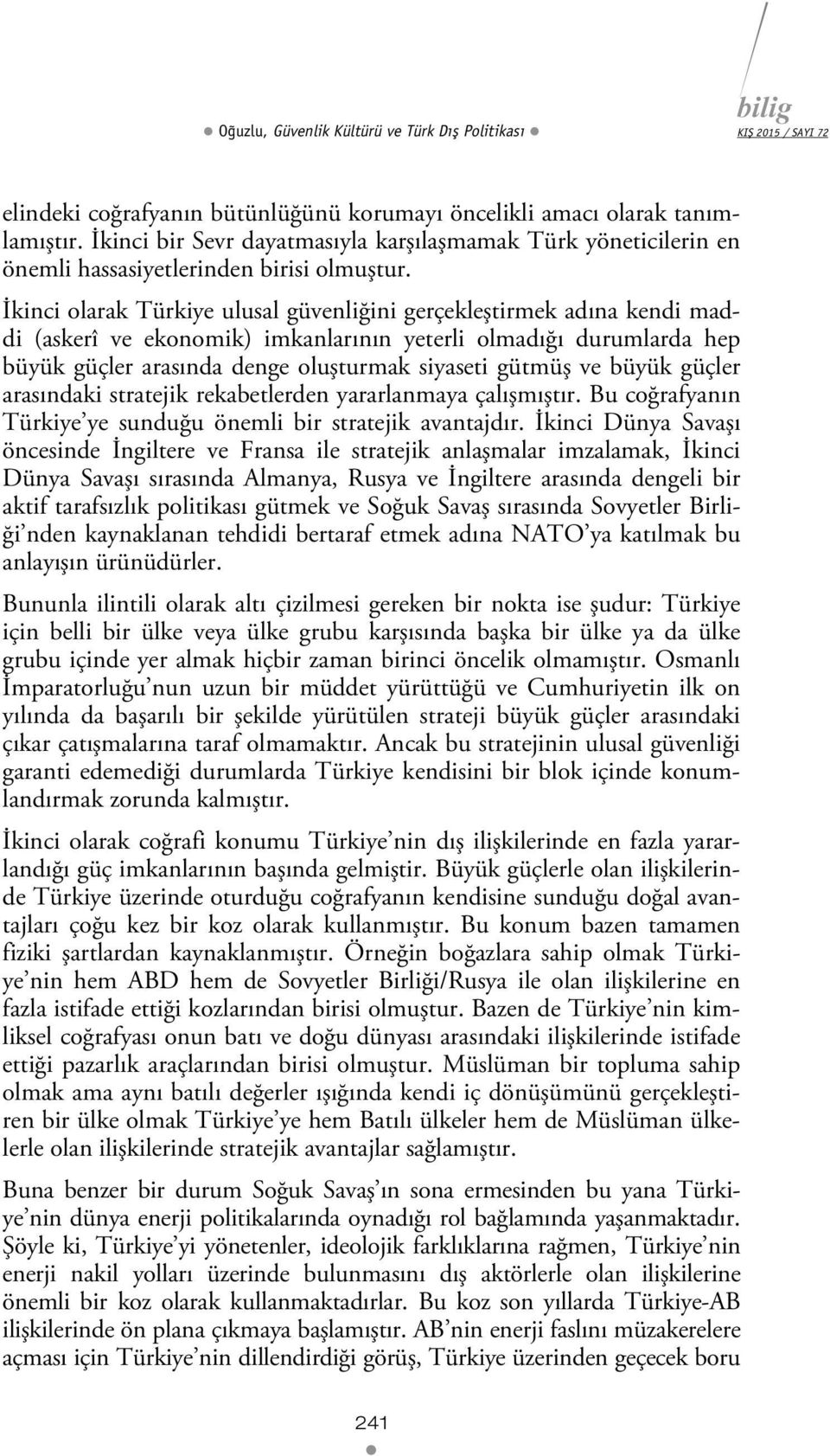 İkinci olarak Türkiye ulusal güvenliğini gerçekleştirmek adına kendi maddi (askerî ve ekonomik) imkanlarının yeterli olmadığı durumlarda hep büyük güçler arasında denge oluşturmak siyaseti gütmüş ve