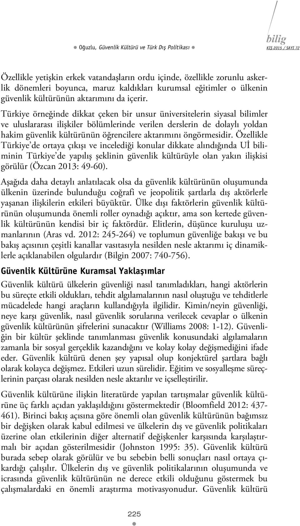 Türkiye örneğinde dikkat çeken bir unsur üniversitelerin siyasal bilimler ve uluslararası ilişkiler bölümlerinde verilen derslerin de dolaylı yoldan hakim güvenlik kültürünün öğrencilere aktarımını