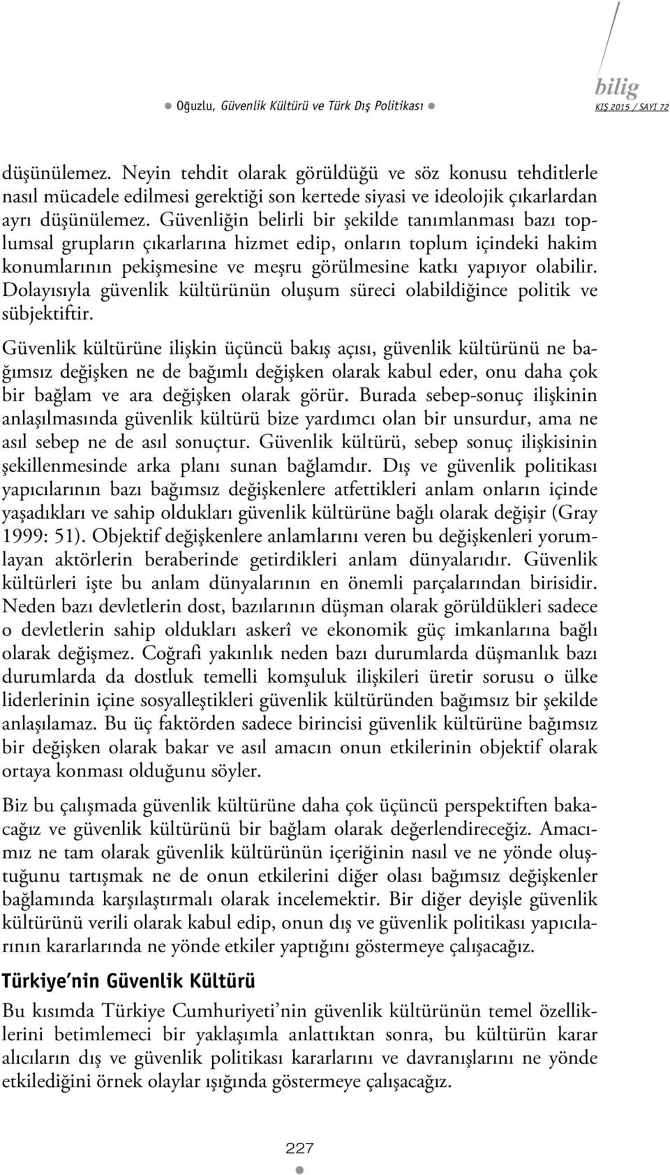 Güvenliğin belirli bir şekilde tanımlanması bazı toplumsal grupların çıkarlarına hizmet edip, onların toplum içindeki hakim konumlarının pekişmesine ve meşru görülmesine katkı yapıyor olabilir.