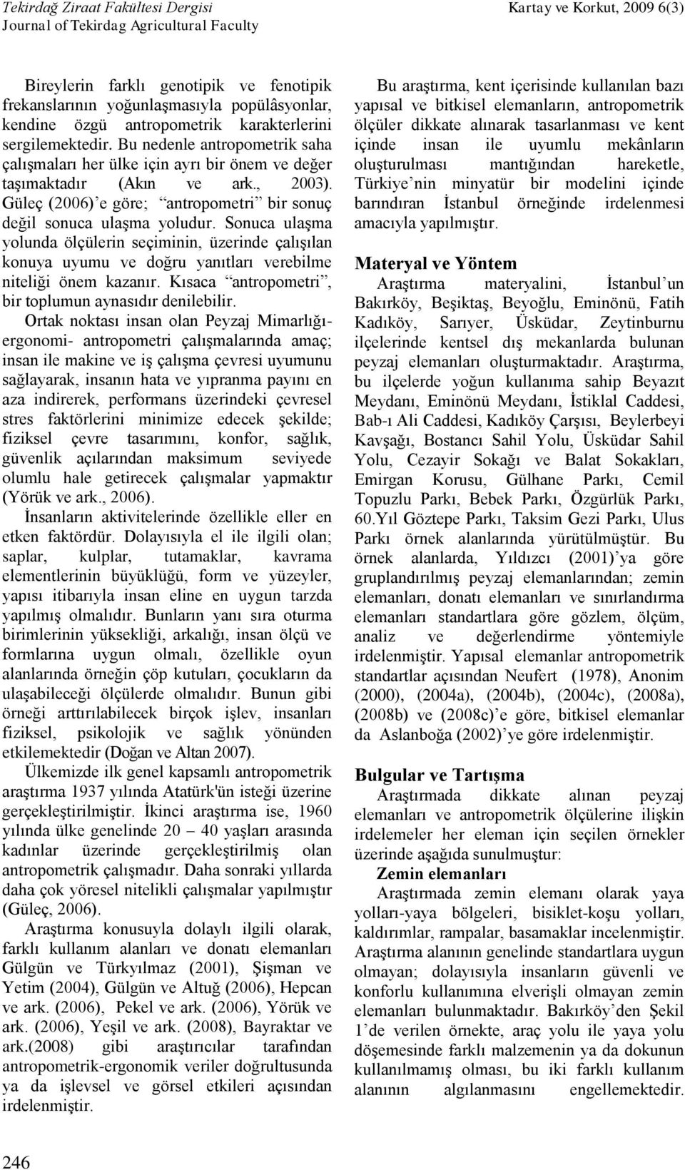 Sonuca ulaşma yolunda ölçülerin seçiminin, üzerinde çalışılan konuya uyumu ve doğru yanıtları verebilme niteliği önem kazanır. Kısaca antropometri, bir toplumun aynasıdır denilebilir.