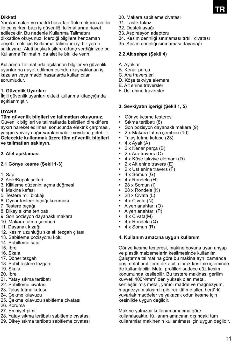 Kullanma Talimatında açıklanan bilgiler ve güvenlik uyarılarına riayet edilmemesinden kaynaklanan iş kazaları veya maddi hasarlarda kullanıcılar sorumludur. 1.