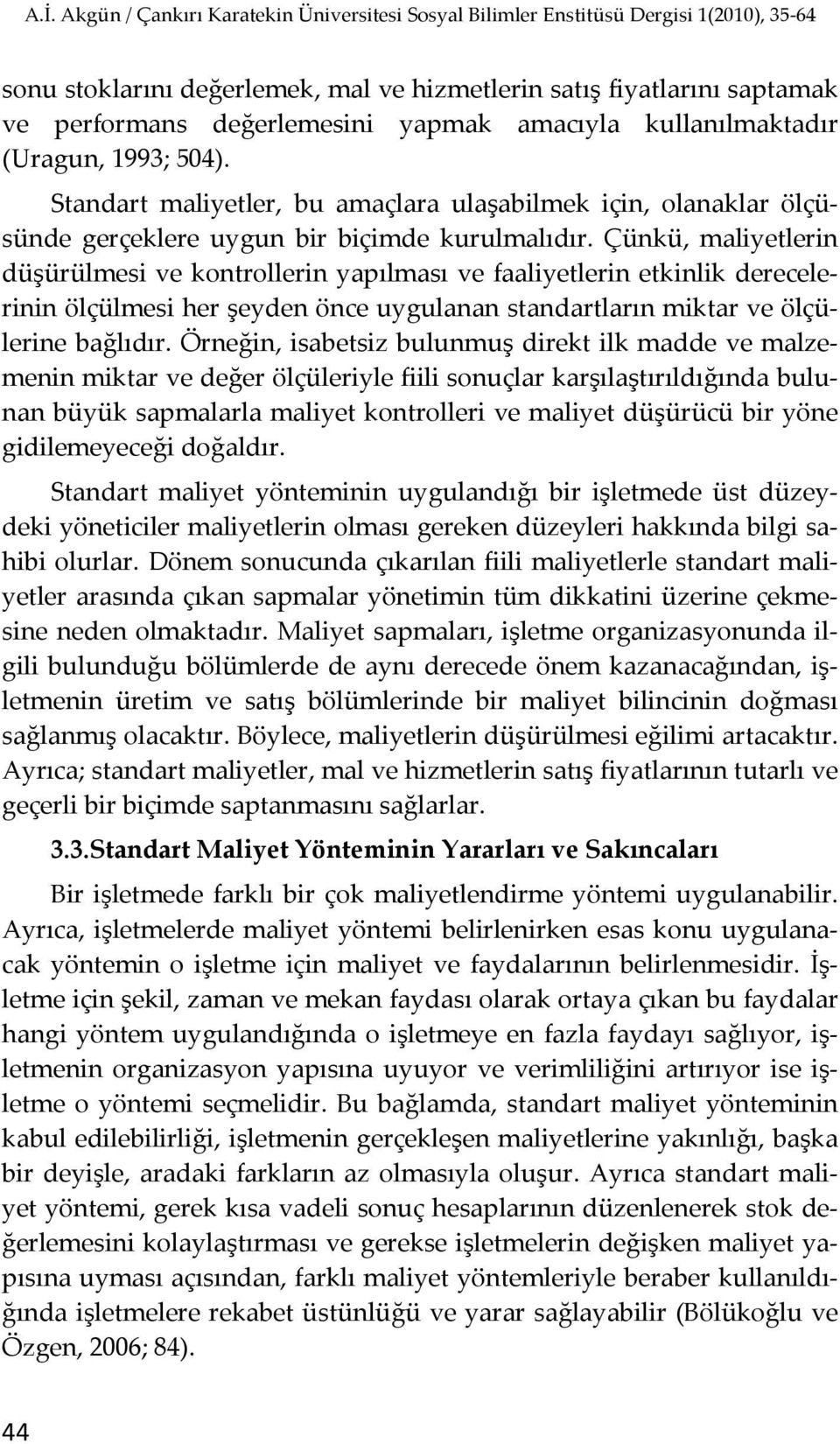 Çünkü, maliyetlerin düşürülmesi ve kontrollerin yapılması ve faaliyetlerin etkinlik derecelerinin ölçülmesi her şeyden önce uygulanan standartların miktar ve ölçülerine bağlıdır.