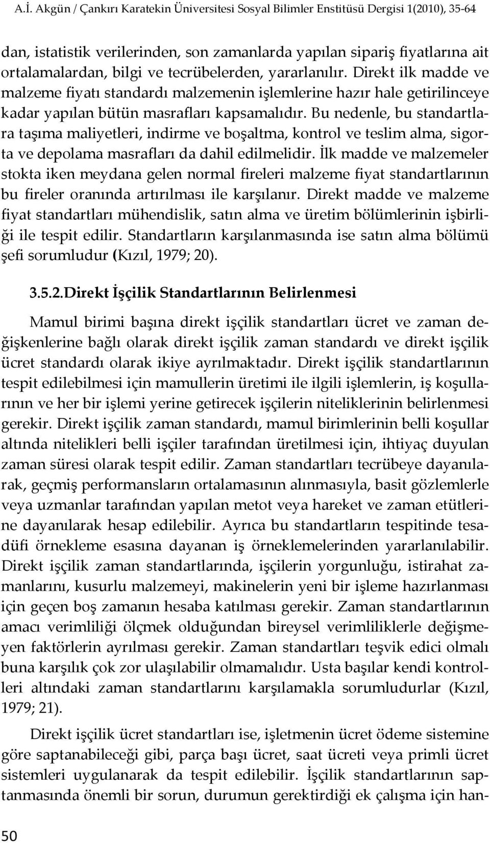 Bu nedenle, bu standartlara taşıma maliyetleri, indirme ve boşaltma, kontrol ve teslim alma, sigorta ve depolama masrafları da dahil edilmelidir.