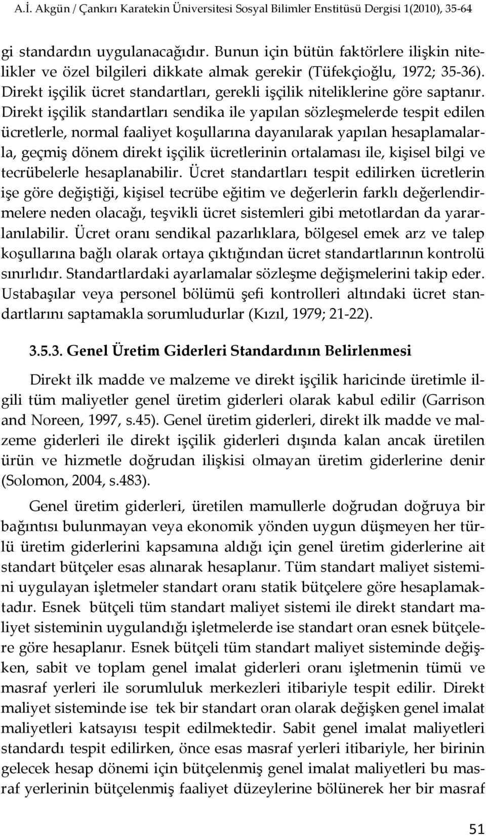 Direkt işçilik standartları sendika ile yapılan sözleşmelerde tespit edilen ücretlerle, normal faaliyet koşullarına dayanılarak yapılan hesaplamalarla, geçmiş dönem direkt işçilik ücretlerinin