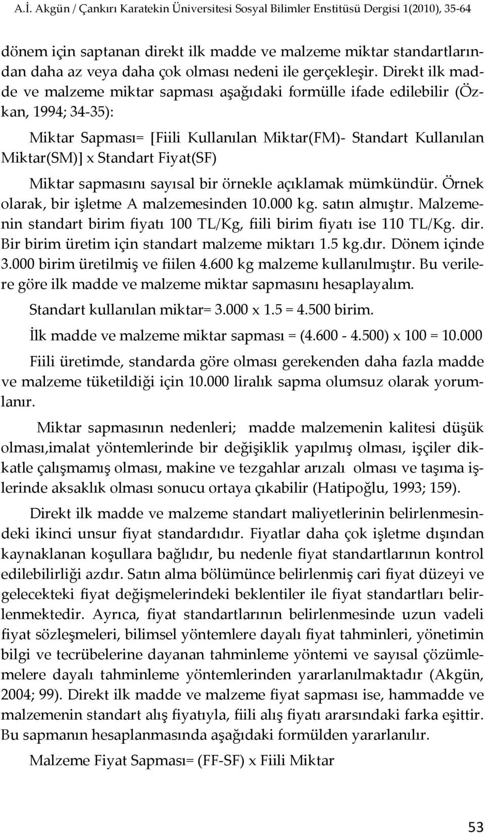 Miktar sapmasını sayısal bir örnekle açıklamak mümkündür. Örnek olarak, bir işletme A malzemesinden 10.000 kg. satın almıştır.