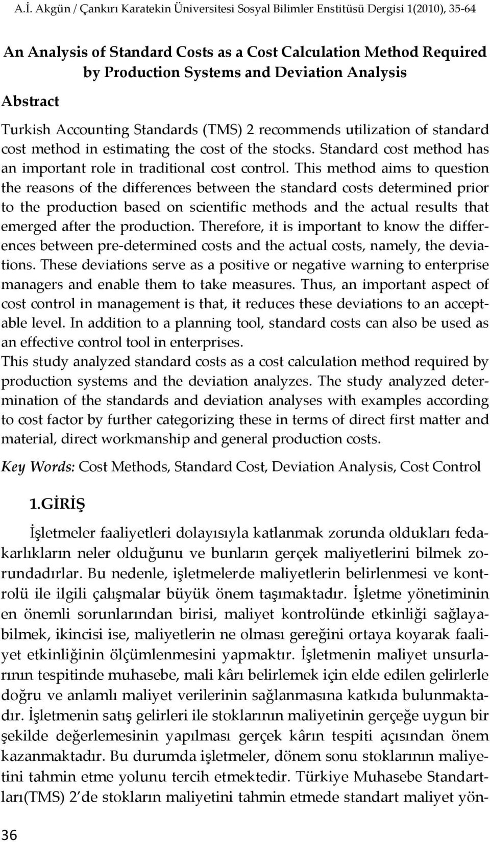 This method aims to question the reasons of the differences between the standard costs determined prior to the production based on scientific methods and the actual results that emerged after the