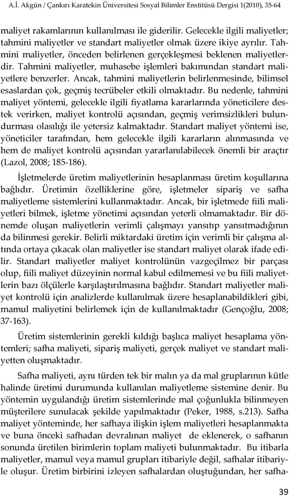 Ancak, tahmini maliyetlerin belirlenmesinde, bilimsel esaslardan çok, geçmiş tecrübeler etkili olmaktadır.