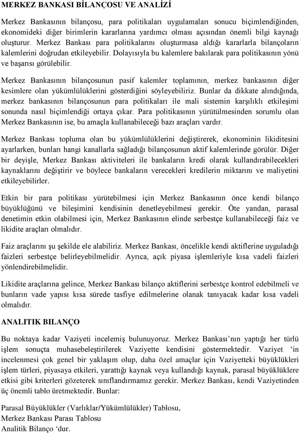 Dolayısıyla bu kalemlere bakılarak para politikasının yönü ve başarısı görülebilir.