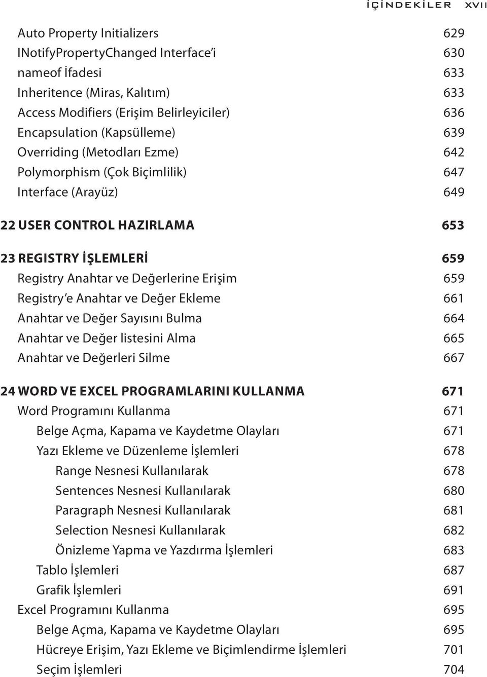 Erişim 659 Registry e Anahtar ve Değer Ekleme 661 Anahtar ve Değer Sayısını Bulma 664 Anahtar ve Değer listesini Alma 665 Anahtar ve Değerleri Silme 667 24 WORD VE EXCEL PROGRAMLARINI KULLANMA 671