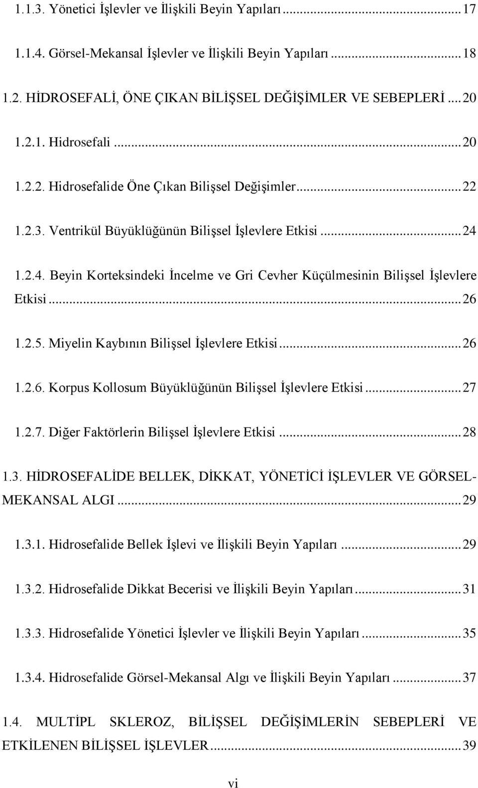 1.2.4. Beyin Korteksindeki İncelme ve Gri Cevher Küçülmesinin Bilişsel İşlevlere Etkisi... 26 1.2.5. Miyelin Kaybının Bilişsel İşlevlere Etkisi... 26 1.2.6. Korpus Kollosum Büyüklüğünün Bilişsel İşlevlere Etkisi.