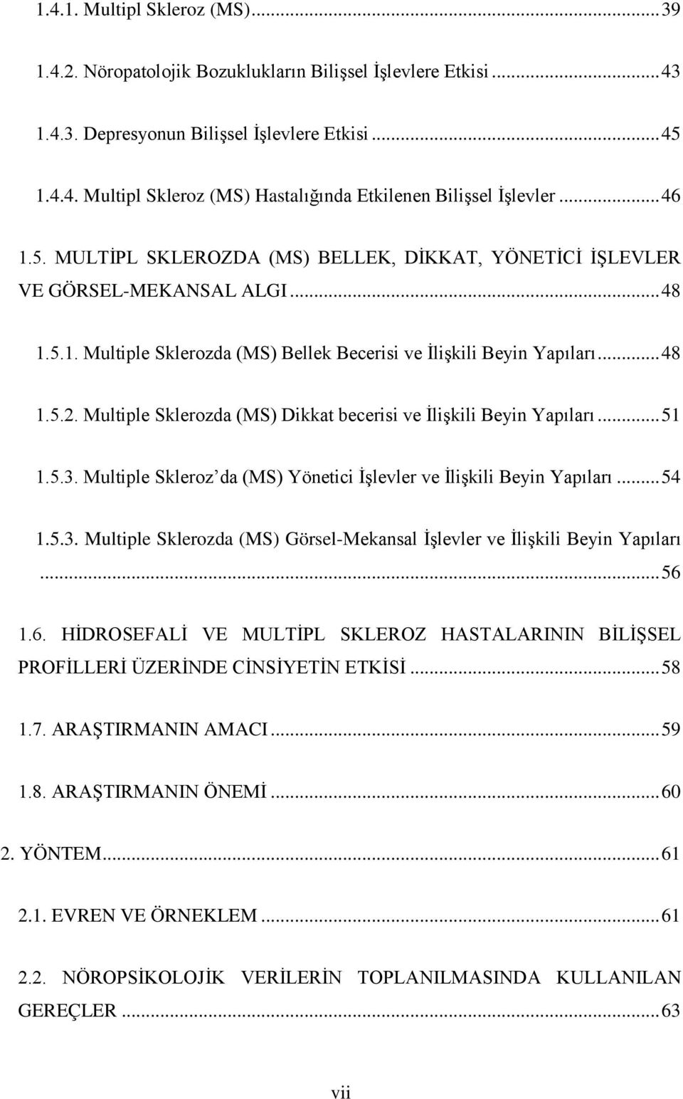 Multiple Sklerozda (MS) Dikkat becerisi ve İlişkili Beyin Yapıları... 51 1.5.3. Multiple Skleroz da (MS) Yönetici İşlevler ve İlişkili Beyin Yapıları... 54 1.5.3. Multiple Sklerozda (MS) Görsel-Mekansal İşlevler ve İlişkili Beyin Yapıları.