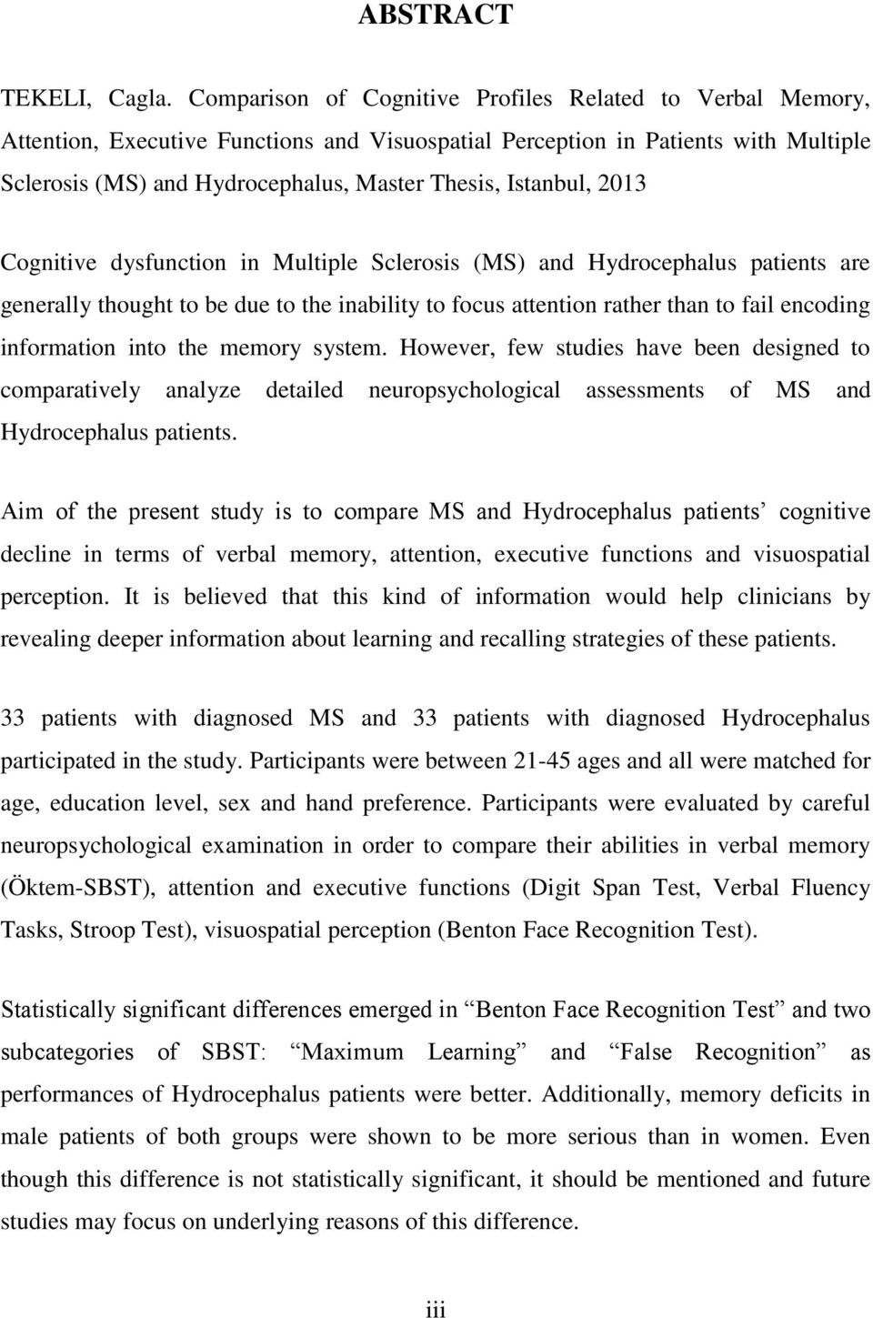 Istanbul, 2013 Cognitive dysfunction in Multiple Sclerosis (MS) and Hydrocephalus patients are generally thought to be due to the inability to focus attention rather than to fail encoding information