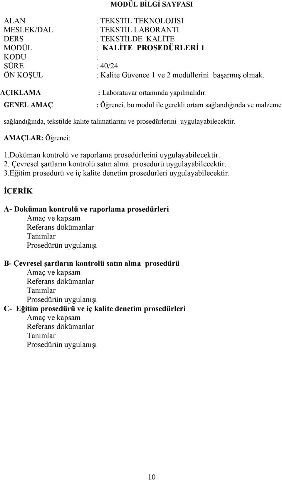 : Öğrenci, bu modül ile gerekli ortam sağlandığında ve malzeme sağlandığında, tekstilde kalite talimatlarını ve prosedürlerini uygulayabilecektir. AMAÇLAR: Öğrenci; 1.