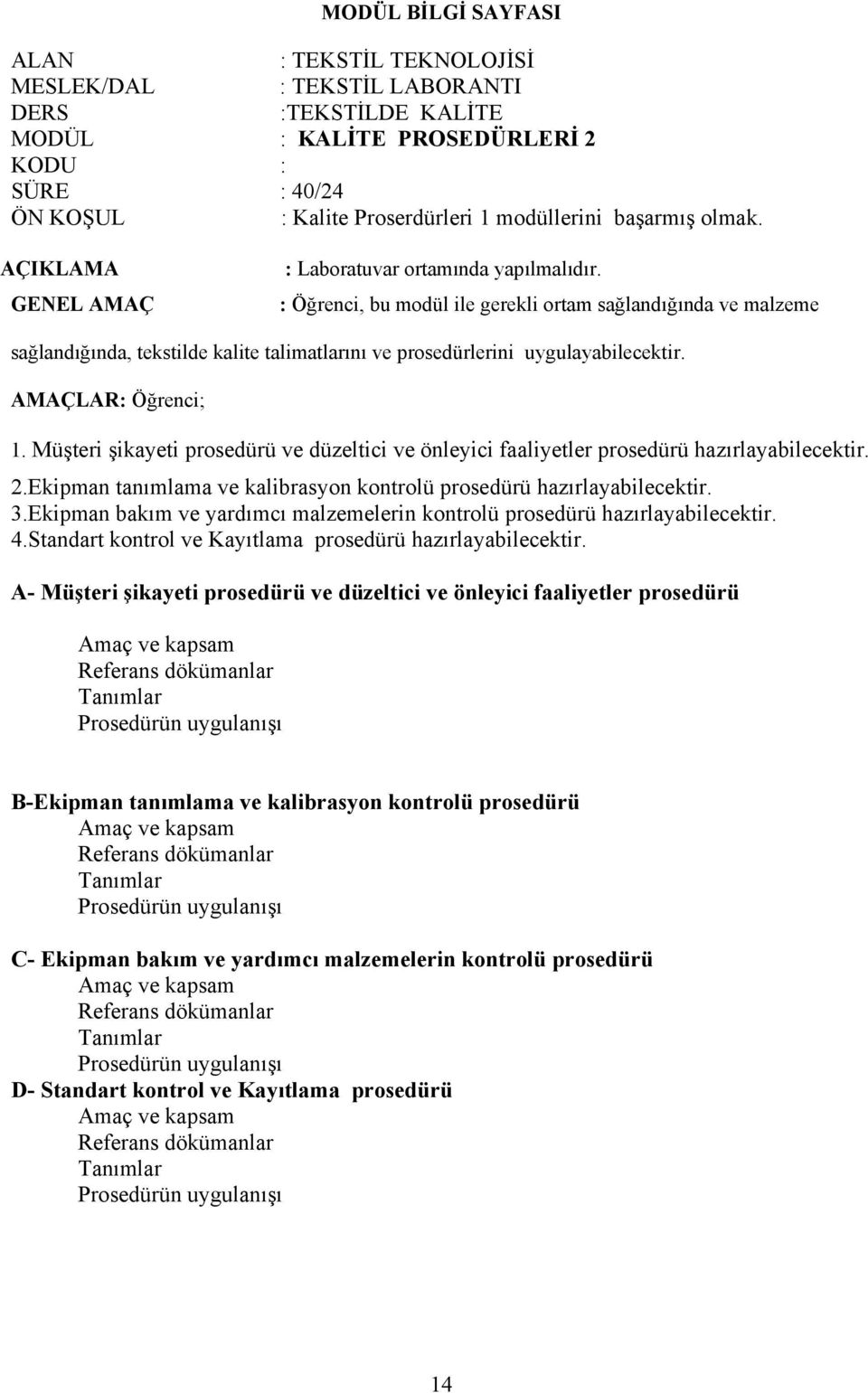 : Öğrenci, bu modül ile gerekli ortam sağlandığında ve malzeme sağlandığında, tekstilde kalite talimatlarını ve prosedürlerini uygulayabilecektir. AMAÇLAR: Öğrenci; 1.