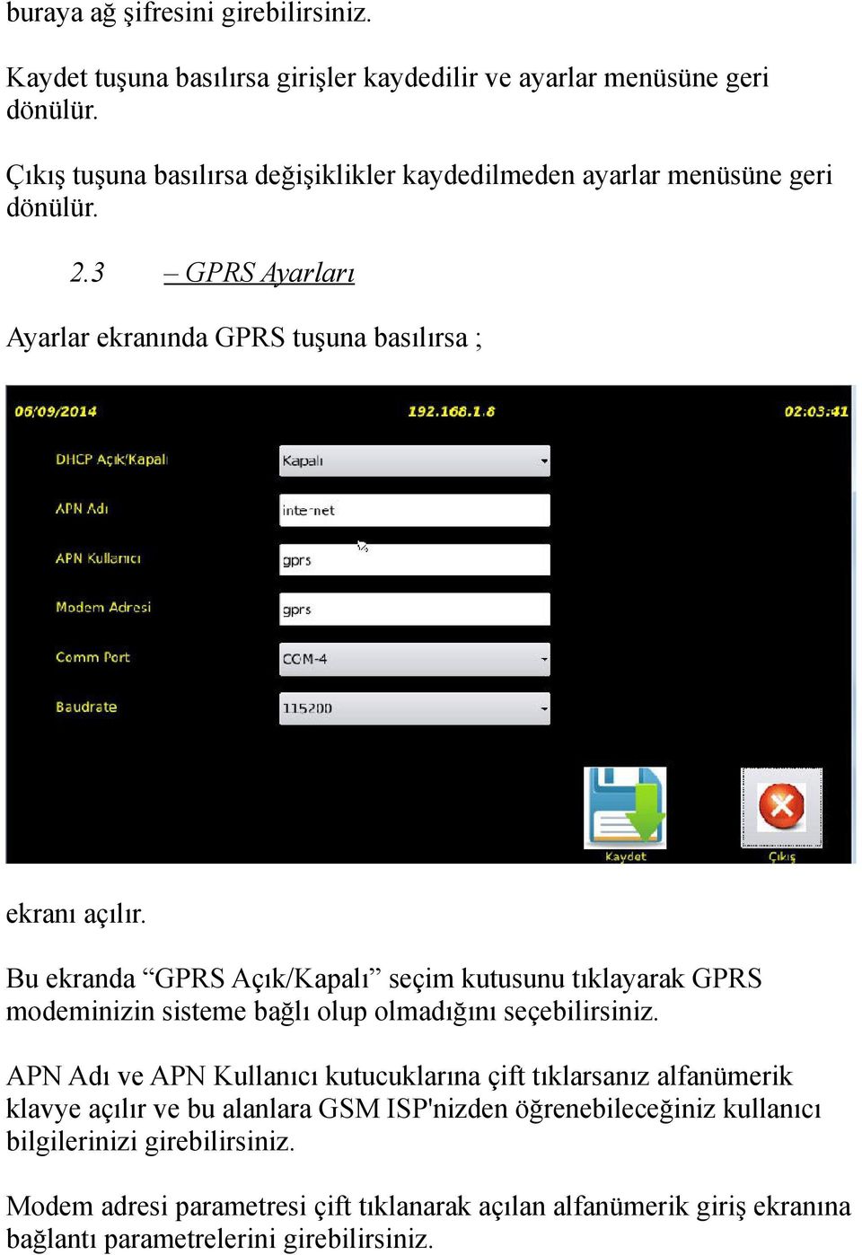 Bu ekranda GPRS Açık/Kapalı seçim kutusunu tıklayarak GPRS modeminizin sisteme bağlı olup olmadığını seçebilirsiniz.