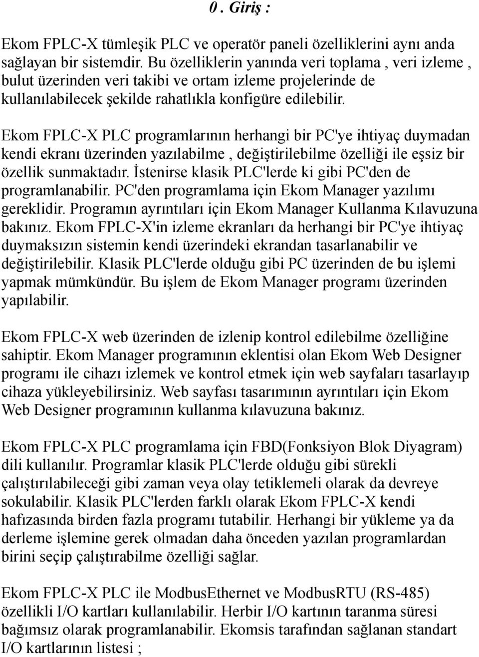 Ekom FPLC-X PLC programlarının herhangi bir PC'ye ihtiyaç duymadan kendi ekranı üzerinden yazılabilme, değiştirilebilme özelliği ile eşsiz bir özellik sunmaktadır.