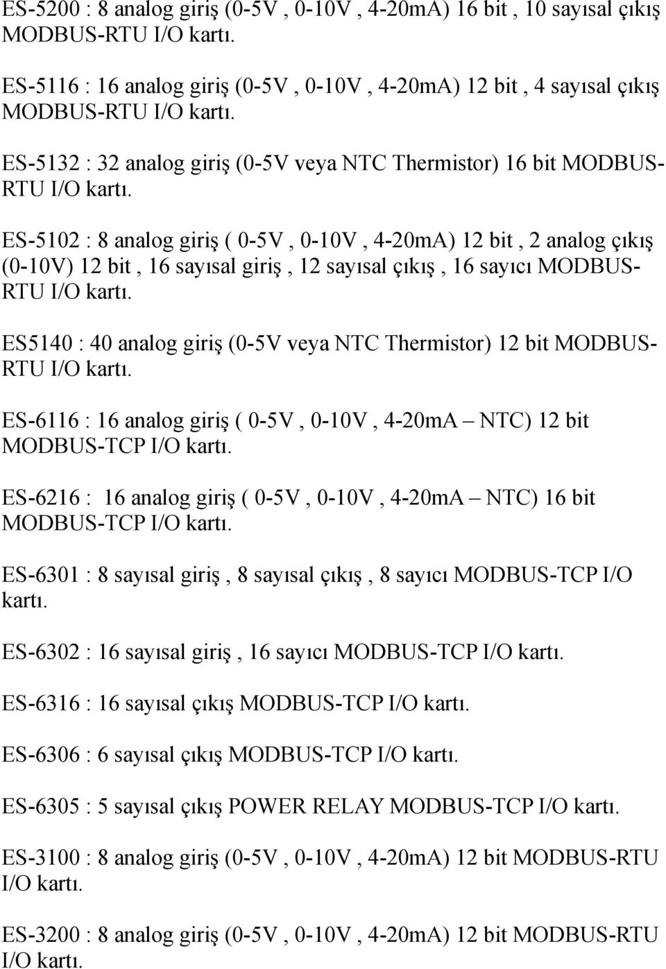 ES-5102 : 8 analog giriş ( 0-5V, 0-10V, 4-20mA) 12 bit, 2 analog çıkış (0-10V) 12 bit, 16 sayısal giriş, 12 sayısal çıkış, 16 sayıcı MODBUSRTU I/O kartı.