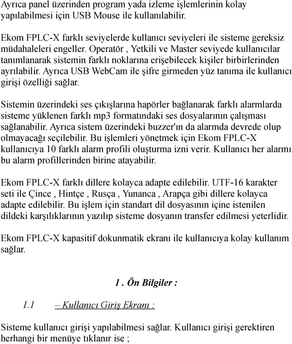 Operatör, Yetkili ve Master seviyede kullanıcılar tanımlanarak sistemin farklı noklarına erişebilecek kişiler birbirlerinden ayrılabilir.