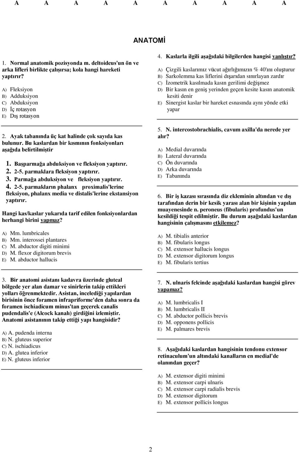 parmaklara fleksiyon yaptırır. 3. Parmağa abduksiyon ve fleksiyon yaptırır. 4. 2-5. parmakların phalanx proximalis'lerine fleksiyon, phalanx media ve distalis'lerine ekstansiyon yaptırır.