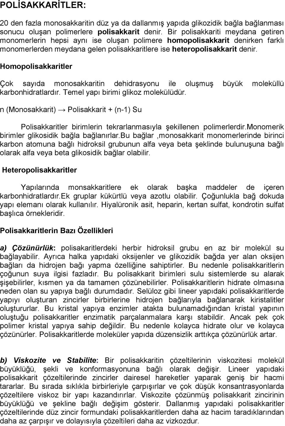 Homopolisakkaritler Çok sayıda monosakkaritin dehidrasyonu ile oluşmuş büyük moleküllü karbonhidratlardır. Temel yapı birimi glikoz molekülüdür.