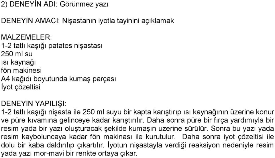 kadar karıştırılır. Daha sonra püre bir fırça yardımıyla bir resim yada bir yazı oluşturacak şekilde kumaşın uzerine sürülür.