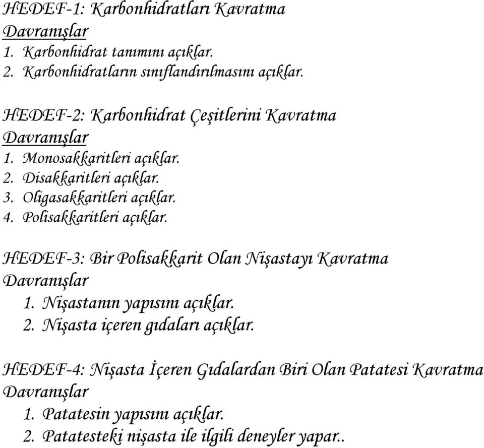 Polisakkaritleri açıklar. HEDEF-3: Bir Polisakkarit Olan Nişastayı Kavratma Davranışlar 1. Nişastanın yapısını açıklar. 2.