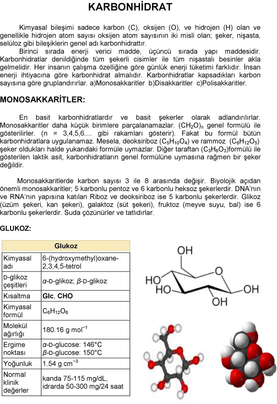 Her insanın çalışma özelliğine göre günlük enerji tüketimi farklıdır. Đnsan enerji ihtiyacına göre karbonhidrat almalıdır. Karbonhidratlar kapsadıkları karbon sayısına göre gruplandırırlar.