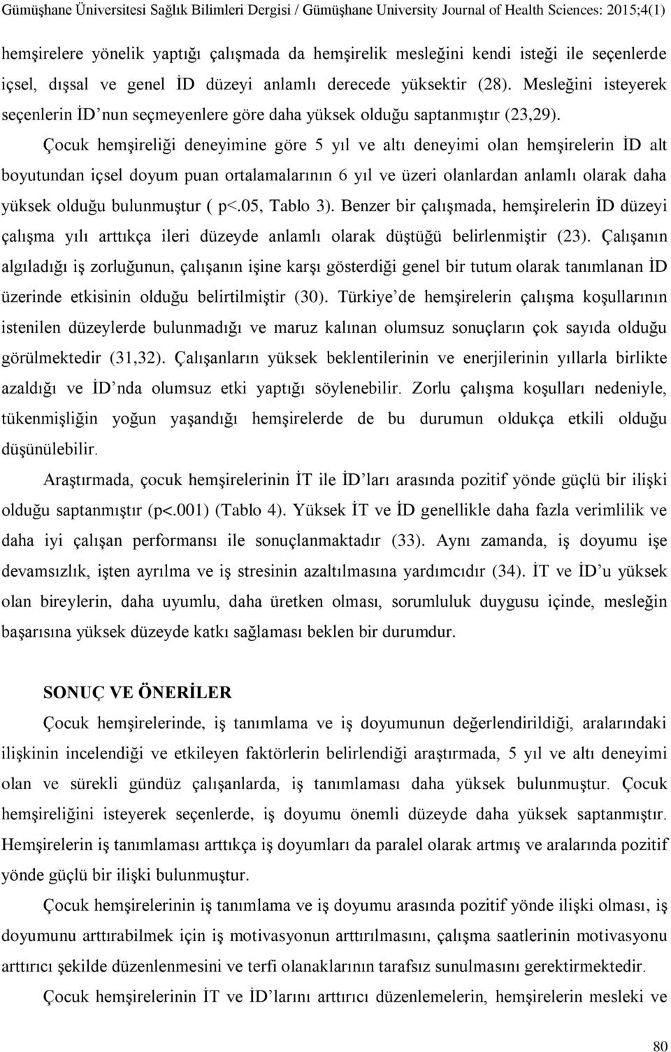 Çocuk hemşireliği deneyimine göre 5 yıl ve altı deneyimi olan hemşirelerin İD alt boyutundan içsel doyum puan ortalamalarının 6 yıl ve üzeri olanlardan anlamlı olarak daha yüksek olduğu bulunmuştur (