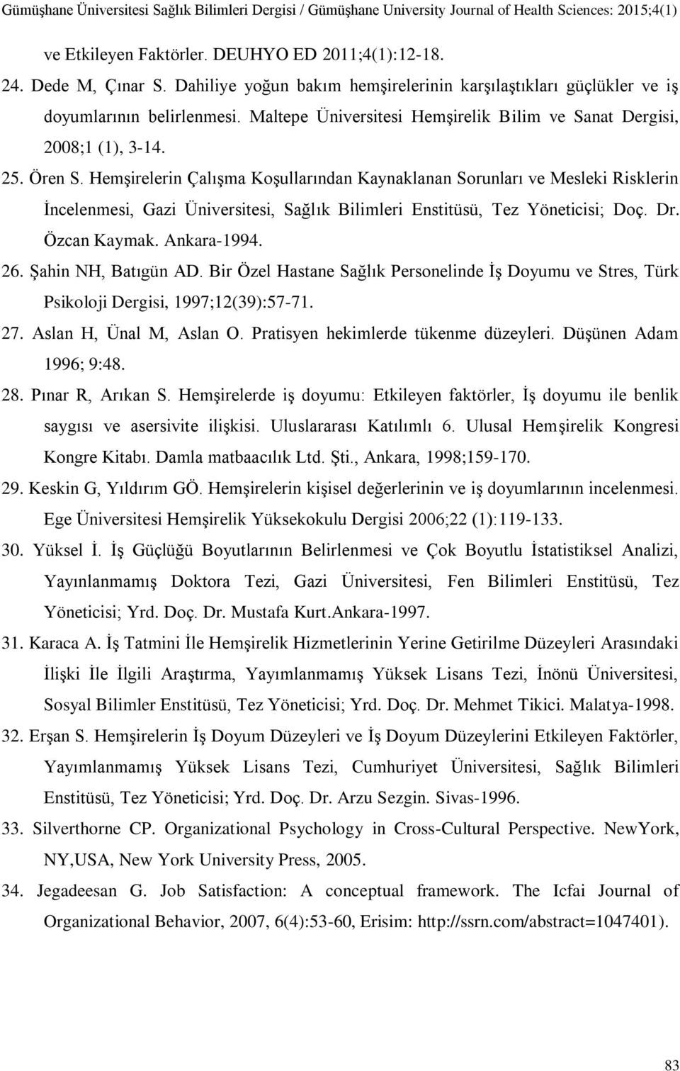 Hemşirelerin Çalışma Koşullarından Kaynaklanan Sorunları ve Mesleki Risklerin İncelenmesi, Gazi Üniversitesi, Sağlık Bilimleri Enstitüsü, Tez Yöneticisi; Doç. Dr. Özcan Kaymak. Ankara-1994. 26.