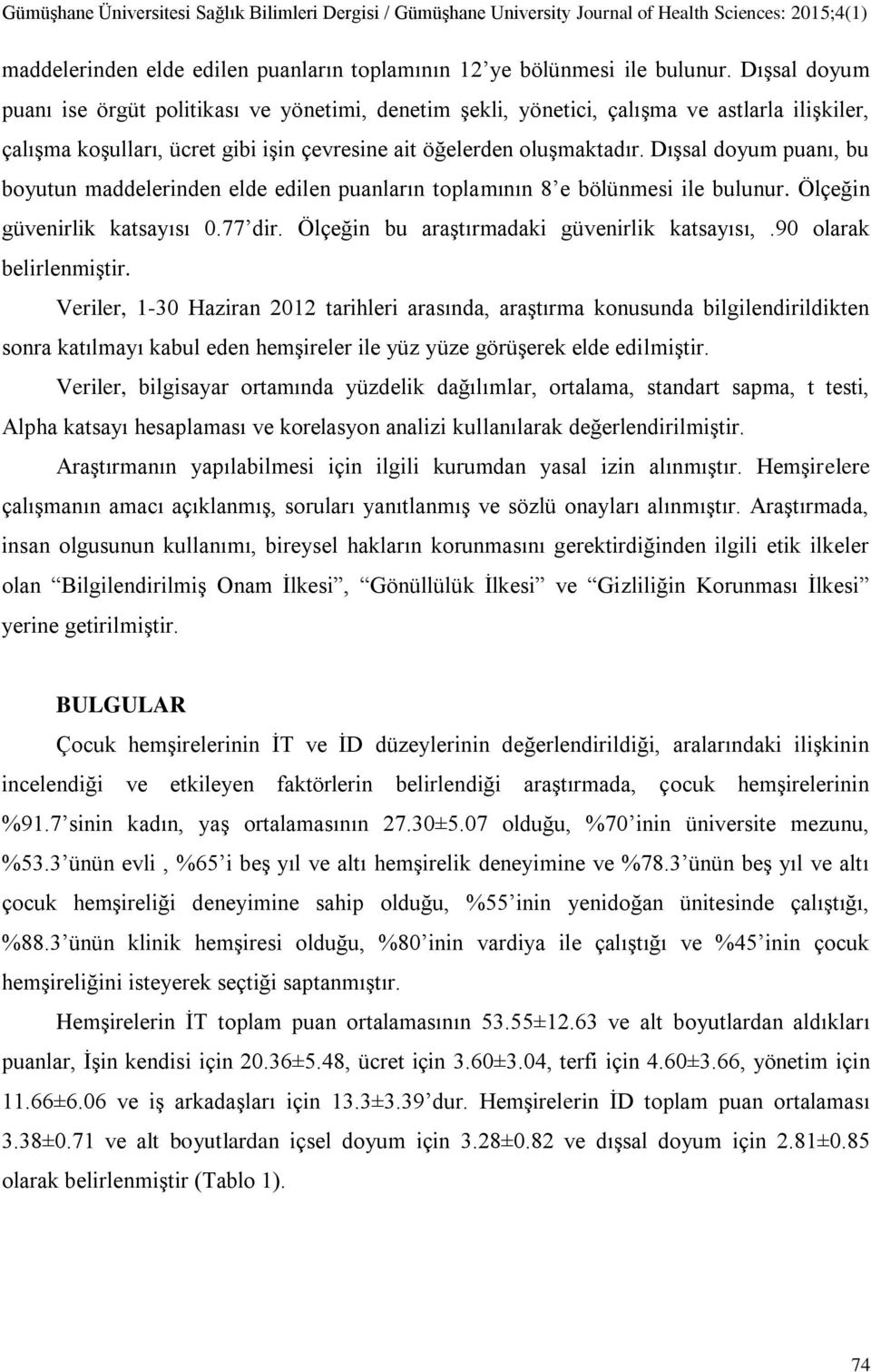 Dışsal doyum puanı, bu boyutun maddelerinden elde edilen puanların toplamının 8 e bölünmesi ile bulunur. Ölçeğin güvenirlik katsayısı 0.77 dir. Ölçeğin bu araştırmadaki güvenirlik katsayısı,.