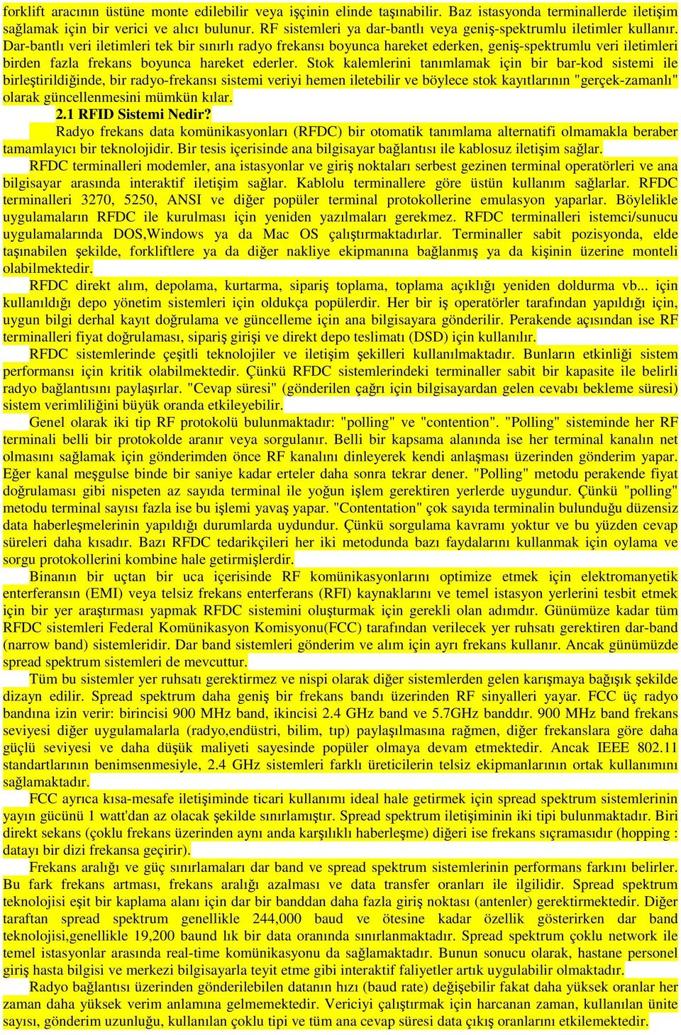 Dar-bantlı veri iletimleri tek bir sınırlı radyo frekansı boyunca hareket ederken, geniş-spektrumlu veri iletimleri birden fazla frekans boyunca hareket ederler.