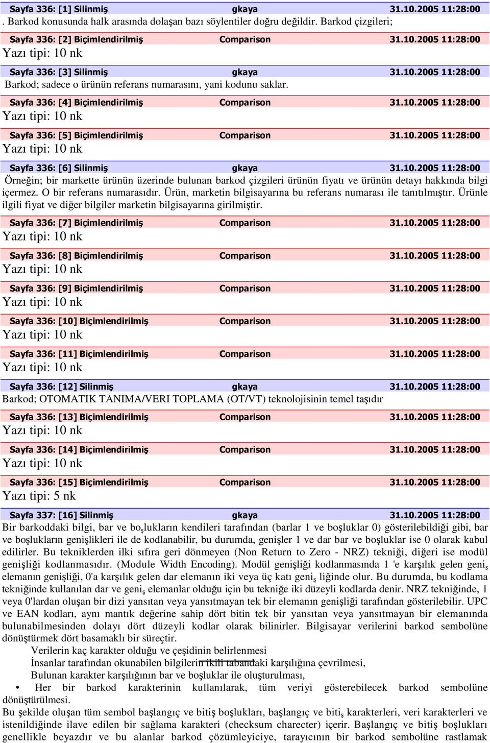 10.2005 11:28:00 Örneğin; bir markette ürünün üzerinde bulunan barkod çizgileri ürünün fiyatı ve ürünün detayı hakkında bilgi içermez. O bir referans numarasıdır.