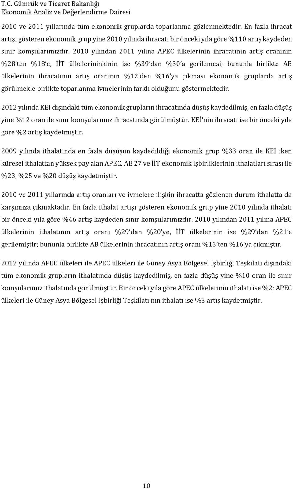 2010 yılından 2011 yılına APEC ülkelerinin ihracatının artış oranının %28 ten %18 e, İİT ülkelerininkinin ise %39 dan %30 a gerilemesi; bununla birlikte AB ülkelerinin ihracatının artış oranının %12