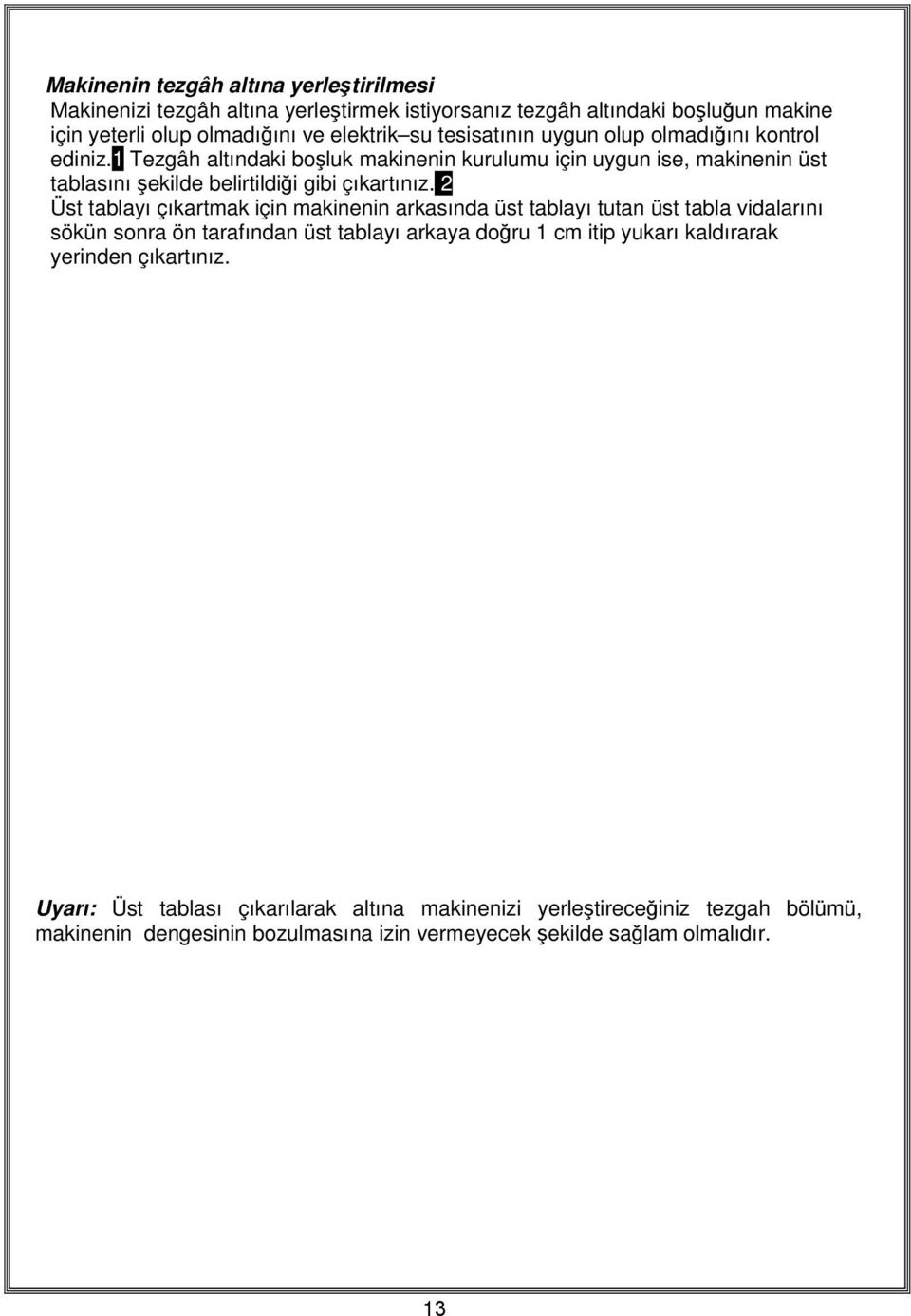 olmadığını kontrol ediniz.1 Tezgâh altındaki boşluk makinenin kurulumu için uygun ise, makinenin üst tablasını şekilde belirtildiği gibi çıkartınız.