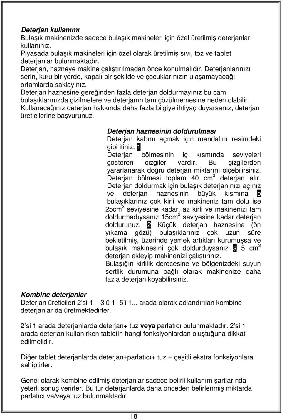 Deterjanlarınızı serin, kuru bir yerde, kapalı bir şekilde ve çocuklarınızın ulaşamayacağı ortamlarda saklayınız.