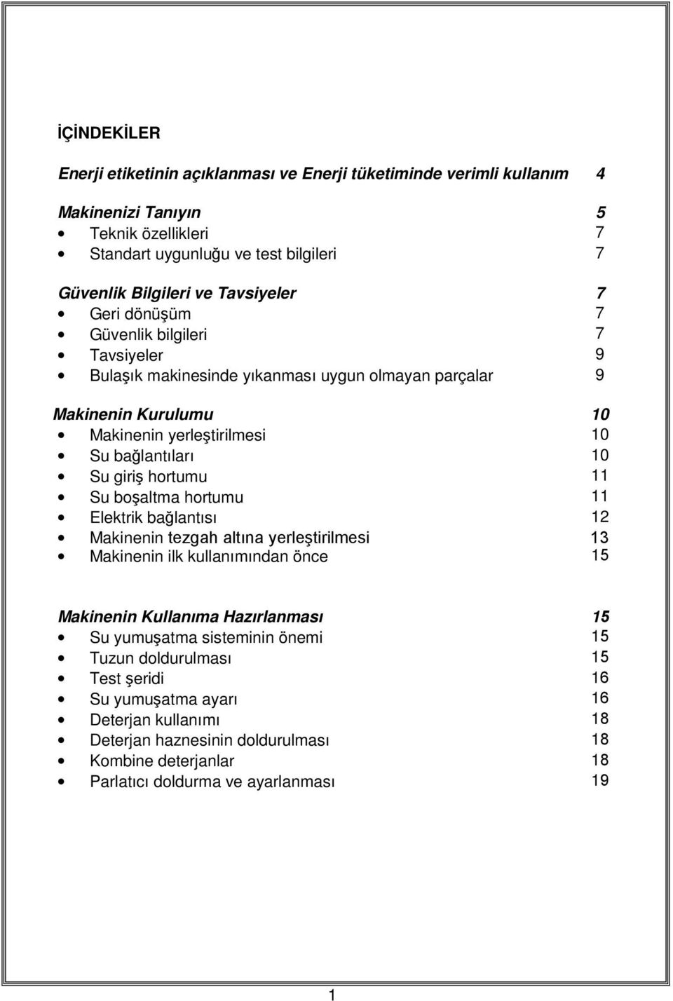 giriş hortumu 11 Su boşaltma hortumu 11 Elektrik bağlantısı 12 Makinenin tezgah altına yerleştirilmesi 13 Makinenin ilk kullanımından önce 15 Makinenin Kullanıma Hazırlanması 15 Su yumuşatma