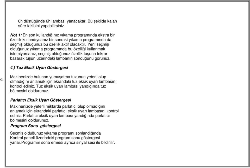 Yeni seçmiş olduğunuz yıkama programında bu özelliği kullanmak istemiyorsanız, seçmiş olduğunuz özellik tuşuna tekrar basarak tuşun üzerindeki lambanın söndüğünü görünüz. 4.