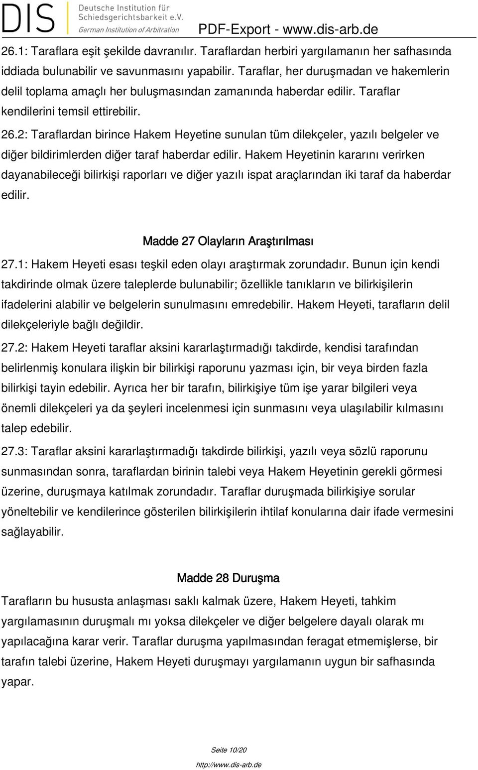 2: Taraflardan birince Hakem Heyetine sunulan tüm dilekçeler, yazılı belgeler ve diğer bildirimlerden diğer taraf haberdar edilir.