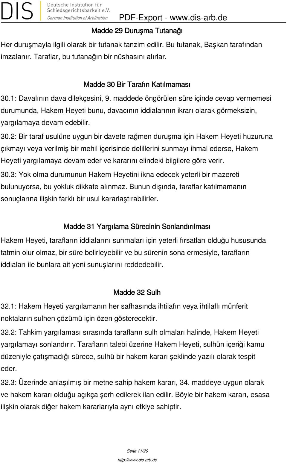 maddede öngörülen süre içinde cevap vermemesi durumunda, Hakem Heyeti bunu, davacının iddialarının ikrarı olarak görmeksizin, yargılamaya devam edebilir. 30.