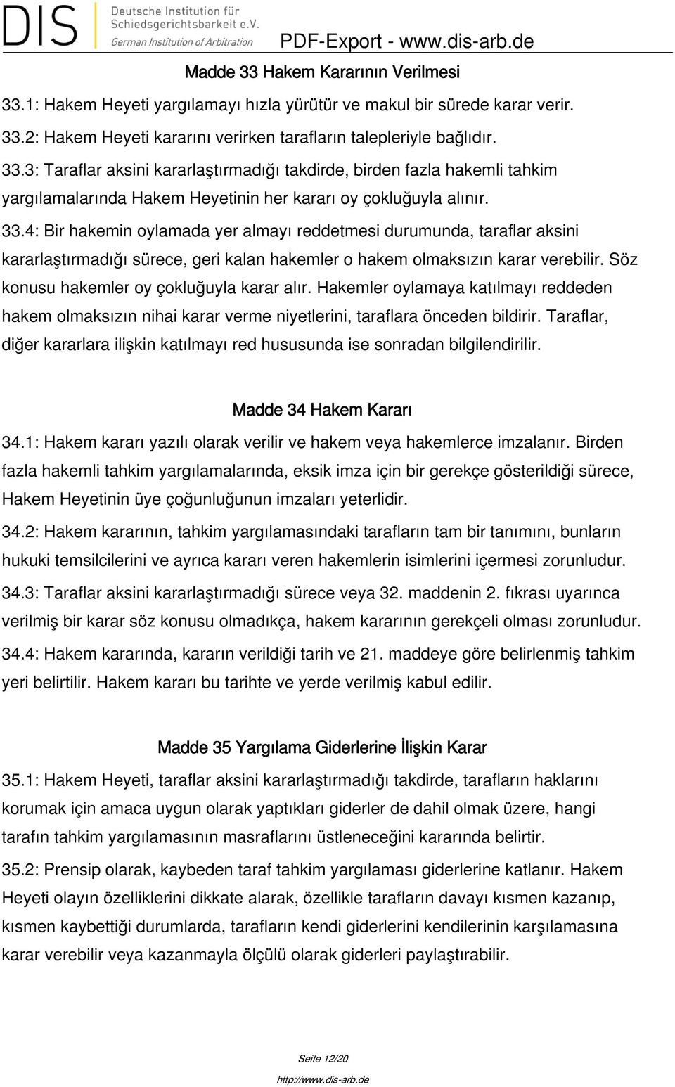 Söz konusu hakemler oy çokluğuyla karar alır. Hakemler oylamaya katılmayı reddeden hakem olmaksızın nihai karar verme niyetlerini, taraflara önceden bildirir.