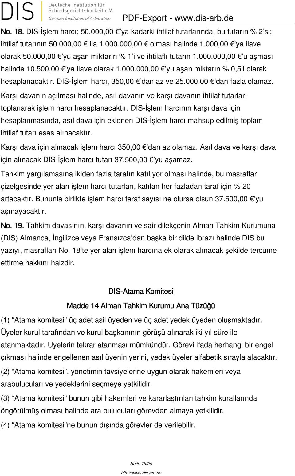 DIS-İşlem harcı, 350,00 dan az ve 25.000,00 dan fazla olamaz. Karşı davanın açılması halinde, asıl davanın ve karşı davanın ihtilaf tutarları toplanarak işlem harcı hesaplanacaktır.