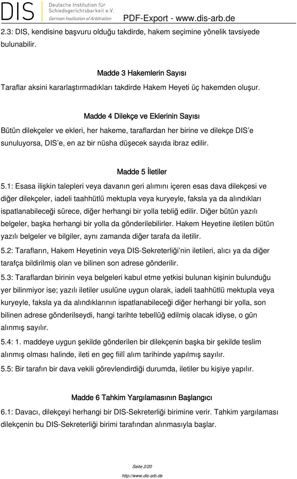 1: Esasa ilişkin talepleri veya davanın geri alımını içeren esas dava dilekçesi ve diğer dilekçeler, iadeli taahhütlü mektupla veya kuryeyle, faksla ya da alındıkları ispatlanabileceği sürece, diğer